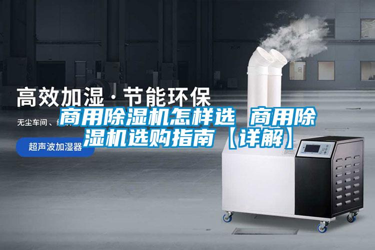 商用除濕機(jī)怎樣選 商用除濕機(jī)選購(gòu)指南【詳解】