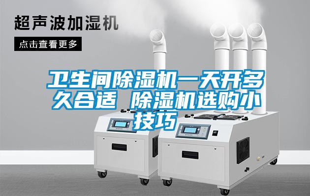 衛(wèi)生間除濕機一天開多久合適 除濕機選購小技巧