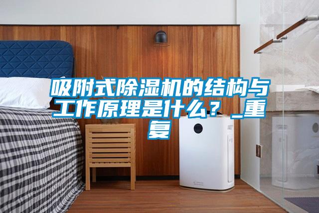 吸附式除濕機(jī)的結(jié)構(gòu)與工作原理是什么？_重復(fù)