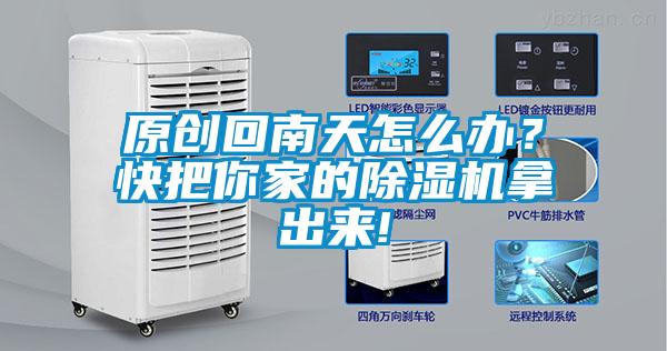 原創(chuàng)回南天怎么辦？快把你家的除濕機(jī)拿出來(lái)!