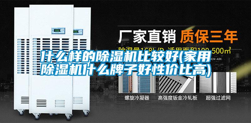 什么樣的除濕機比較好(家用除濕機什么牌子好性價比高)