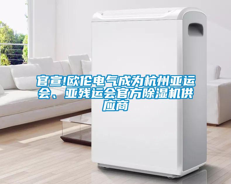 官宣!歐倫電氣成為杭州亞運會、亞殘運會官方除濕機供應商