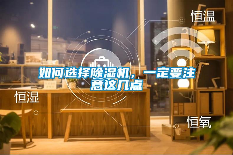 如何選擇除濕機(jī)，一定要注意這幾點(diǎn)