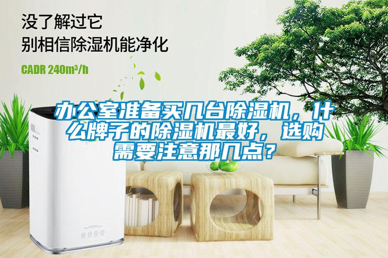 辦公室準備買幾臺除濕機，什么牌子的除濕機最好，選購需要注意那幾點？