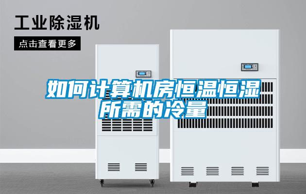 如何計算機房恒溫恒濕所需的冷量