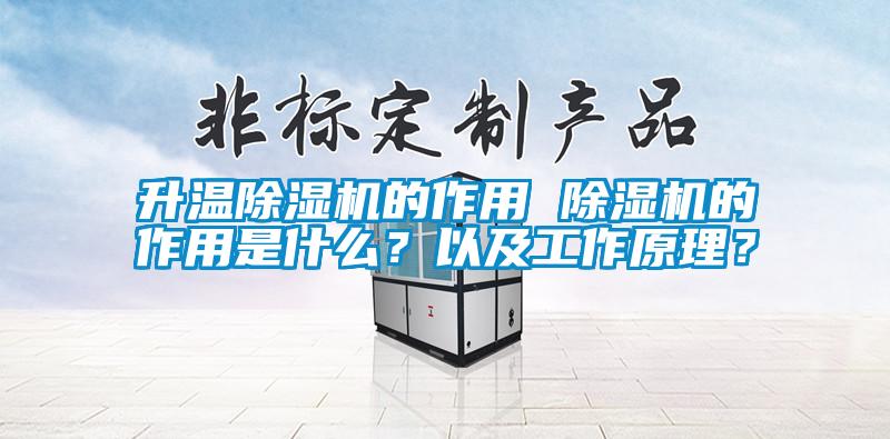 升溫除濕機的作用 除濕機的作用是什么？以及工作原理？