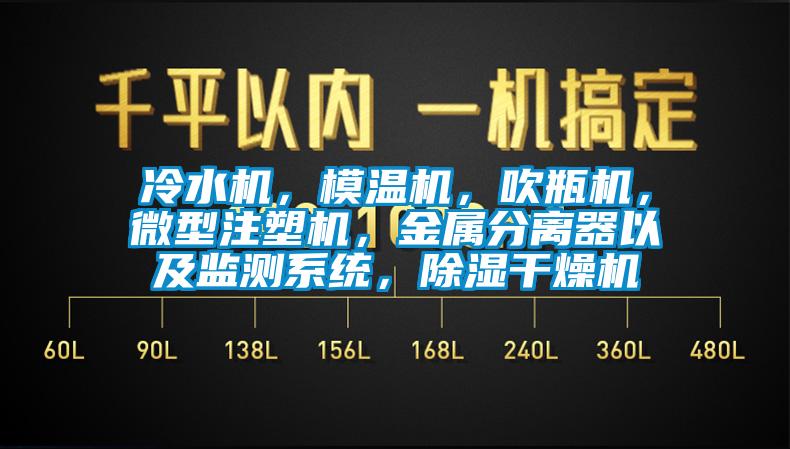 冷水機(jī)，模溫機(jī)，吹瓶機(jī)，微型注塑機(jī)，金屬分離器以及監(jiān)測(cè)系統(tǒng)，除濕干燥機(jī)
