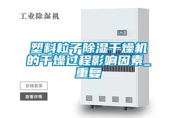 塑料粒子除濕干燥機(jī)的干燥過程影響因素_重復(fù)