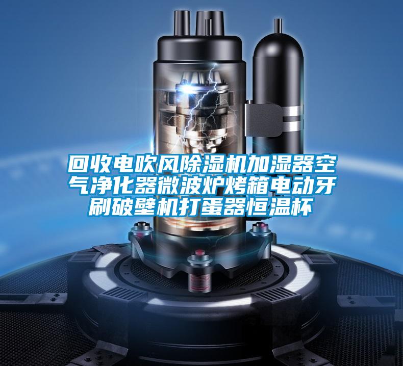 回收電吹風(fēng)除濕機(jī)加濕器空氣凈化器微波爐烤箱電動牙刷破壁機(jī)打蛋器恒溫杯