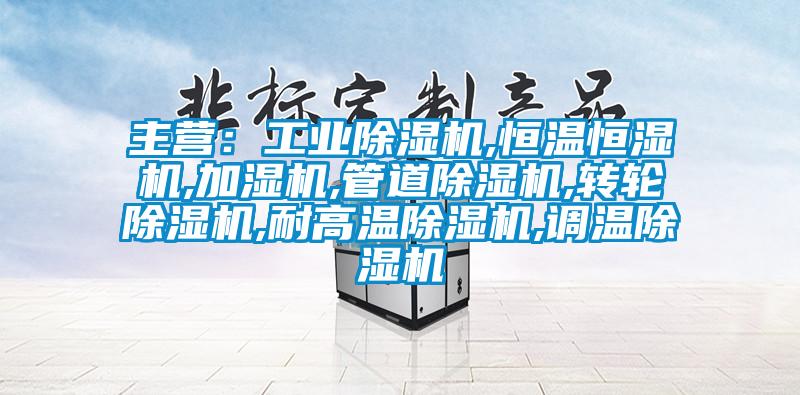 主營(yíng)：工業(yè)除濕機(jī),恒溫恒濕機(jī),加濕機(jī),管道除濕機(jī),轉(zhuǎn)輪除濕機(jī),耐高溫除濕機(jī),調(diào)溫除濕機(jī)