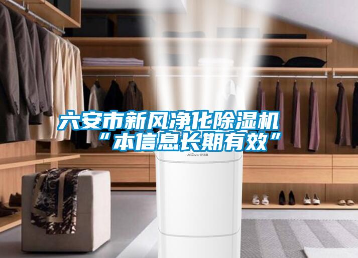 六安市新風(fēng)凈化除濕機“本信息長期有效”