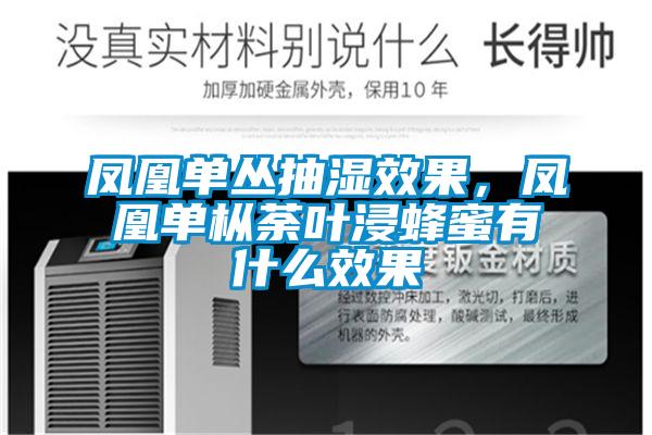 鳳凰單叢抽濕效果，鳳凰單樅荼葉浸蜂蜜有什么效果