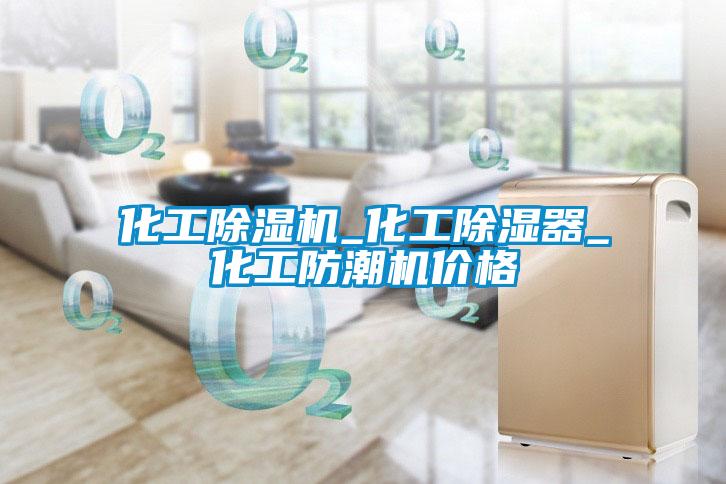 化工除濕機(jī)_化工除濕器_化工防潮機(jī)價格
