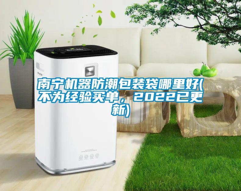 南寧機(jī)器防潮包裝袋哪里好(不為經(jīng)驗(yàn)買單，2022已更新)