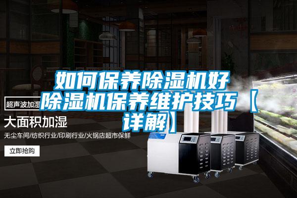 如何保養(yǎng)除濕機好 除濕機保養(yǎng)維護技巧【詳解】