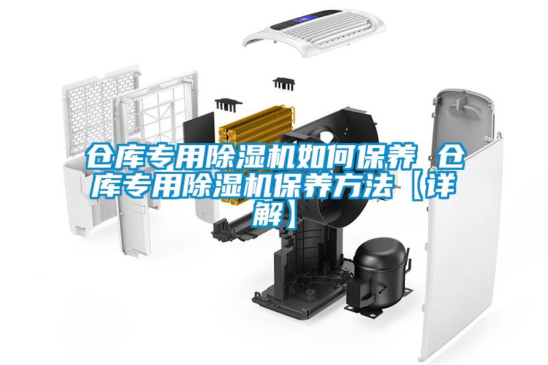 倉庫專用除濕機(jī)如何保養(yǎng) 倉庫專用除濕機(jī)保養(yǎng)方法【詳解】