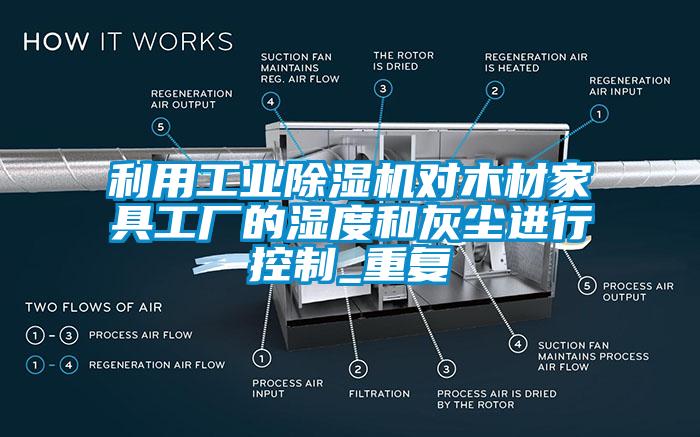 利用工業(yè)除濕機(jī)對木材家具工廠的濕度和灰塵進(jìn)行控制_重復(fù)