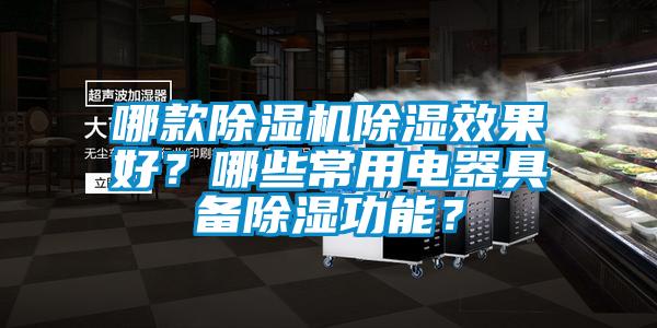 哪款除濕機(jī)除濕效果好？哪些常用電器具備除濕功能？