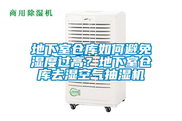 地下室倉庫如何避免濕度過高？地下室倉庫去濕空氣抽濕機(jī)