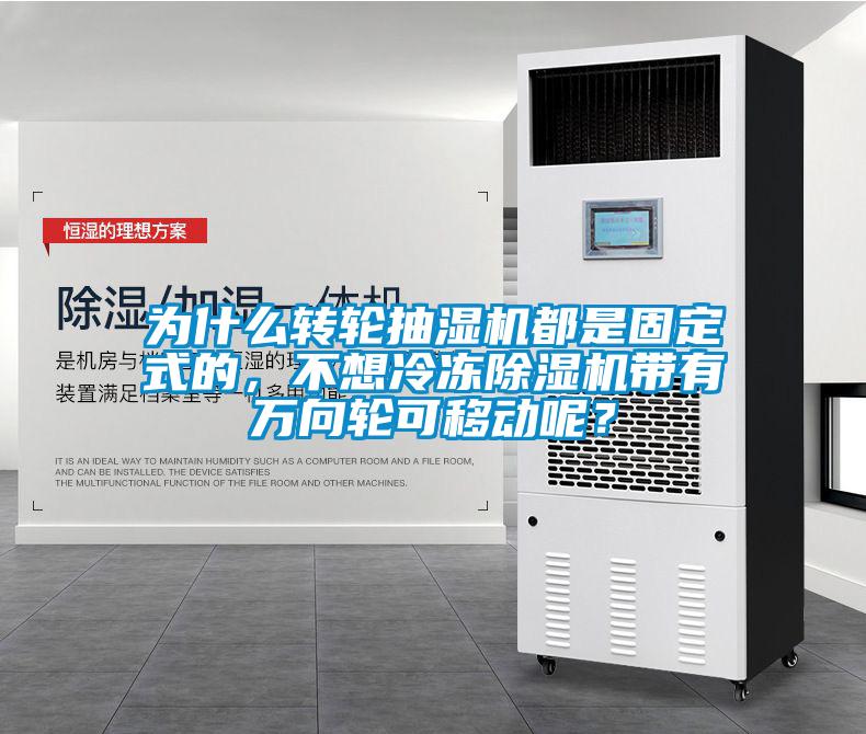 為什么轉(zhuǎn)輪抽濕機都是固定式的，不想冷凍除濕機帶有萬向輪可移動呢？