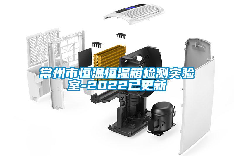 常州市恒溫恒濕箱檢測實驗室-2022已更新