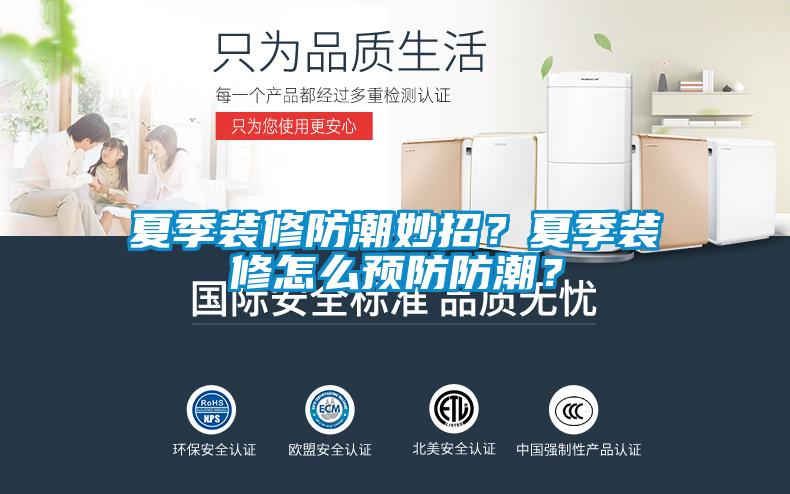 夏季裝修防潮妙招？夏季裝修怎么預(yù)防防潮？