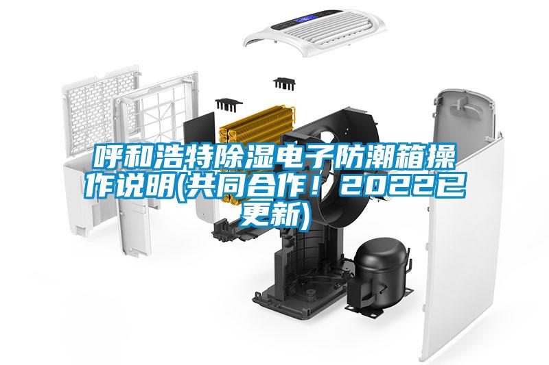 呼和浩特除濕電子防潮箱操作說(shuō)明(共同合作！2022已更新)