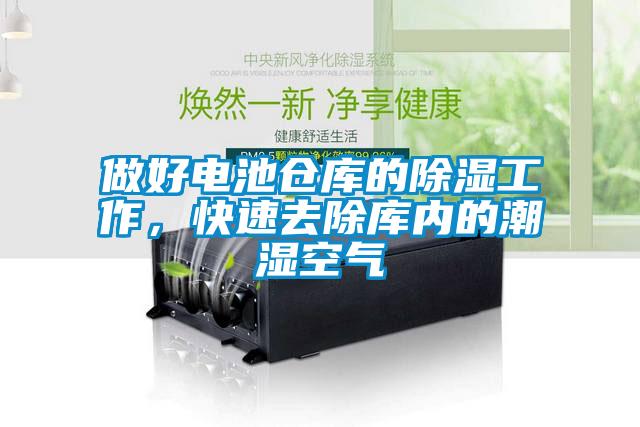 做好電池倉(cāng)庫(kù)的除濕工作，快速去除庫(kù)內(nèi)的潮濕空氣