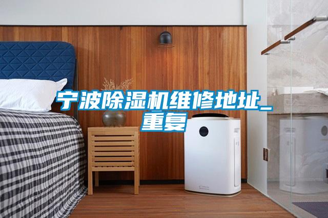 寧波除濕機(jī)維修地址_重復(fù)