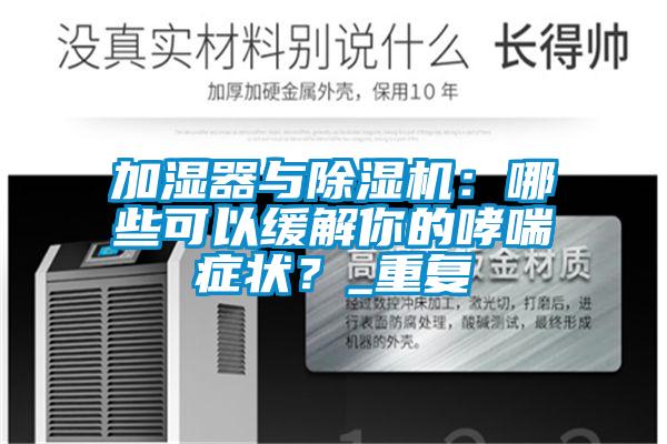加濕器與除濕機(jī)：哪些可以緩解你的哮喘癥狀？_重復(fù)