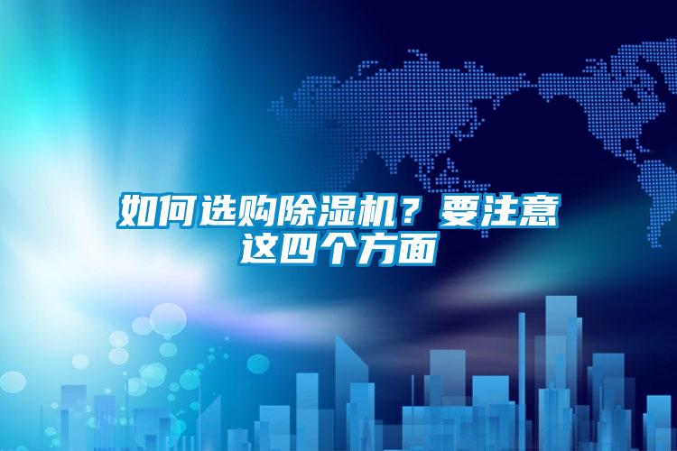 如何選購除濕機(jī)？要注意這四個(gè)方面