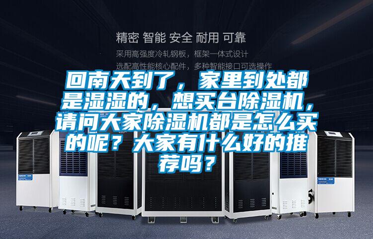 回南天到了，家里到處都是濕濕的，想買臺除濕機(jī)，請問大家除濕機(jī)都是怎么買的呢？大家有什么好的推薦嗎？