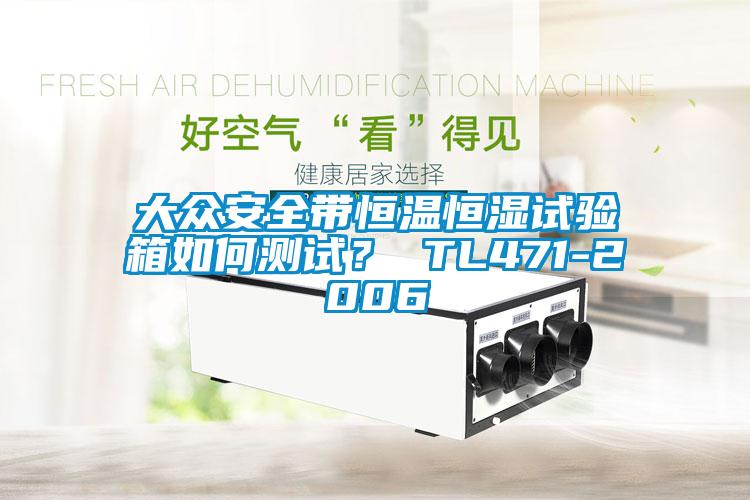大眾安全帶恒溫恒濕試驗(yàn)箱如何測(cè)試？ TL471-2006
