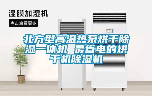 北方型高溫?zé)岜煤娓沙凉褚惑w機(jī) 最省電的烘干機(jī)除濕機(jī)
