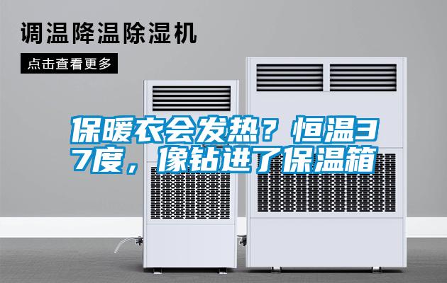 保暖衣會發(fā)熱？恒溫37度，像鉆進了保溫箱