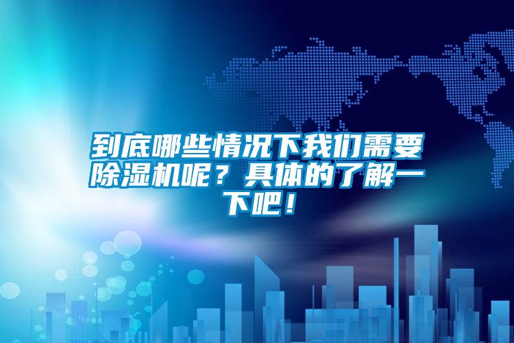 到底哪些情況下我們需要除濕機(jī)呢？具體的了解一下吧！