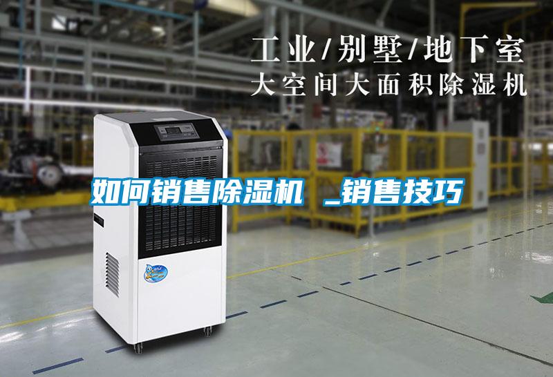 如何銷售除濕機 _銷售技巧