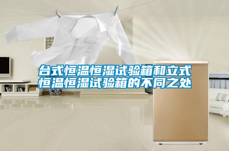 臺式恒溫恒濕試驗(yàn)箱和立式恒溫恒濕試驗(yàn)箱的不同之處