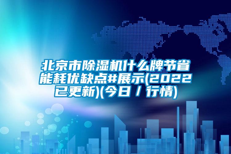 北京市除濕機什么牌節(jié)省能耗優(yōu)缺點#展示(2022已更新)(今日／行情)
