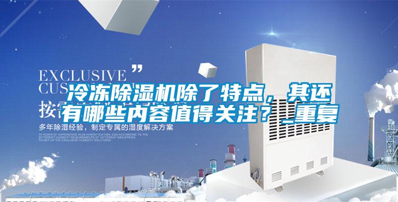 冷凍除濕機除了特點，其還有哪些內(nèi)容值得關(guān)注？_重復(fù)