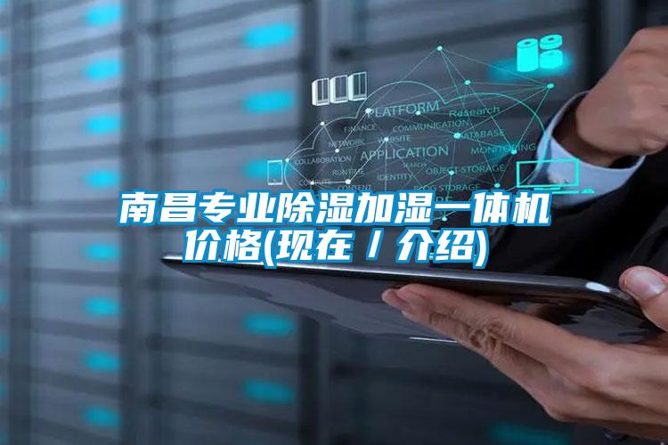 南昌專業(yè)除濕加濕一體機(jī)價(jià)格(現(xiàn)在／介紹)