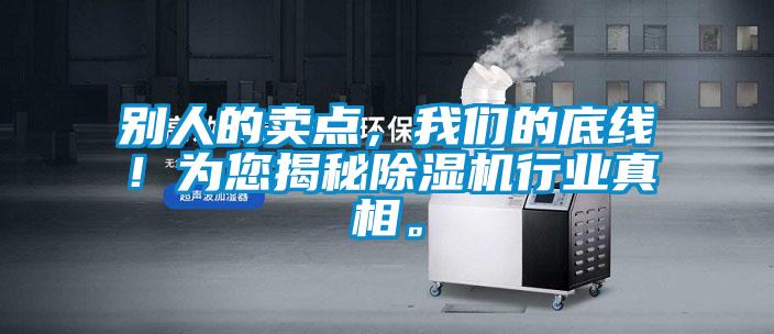 別人的賣點(diǎn)，我們的底線！為您揭秘除濕機(jī)行業(yè)真相。