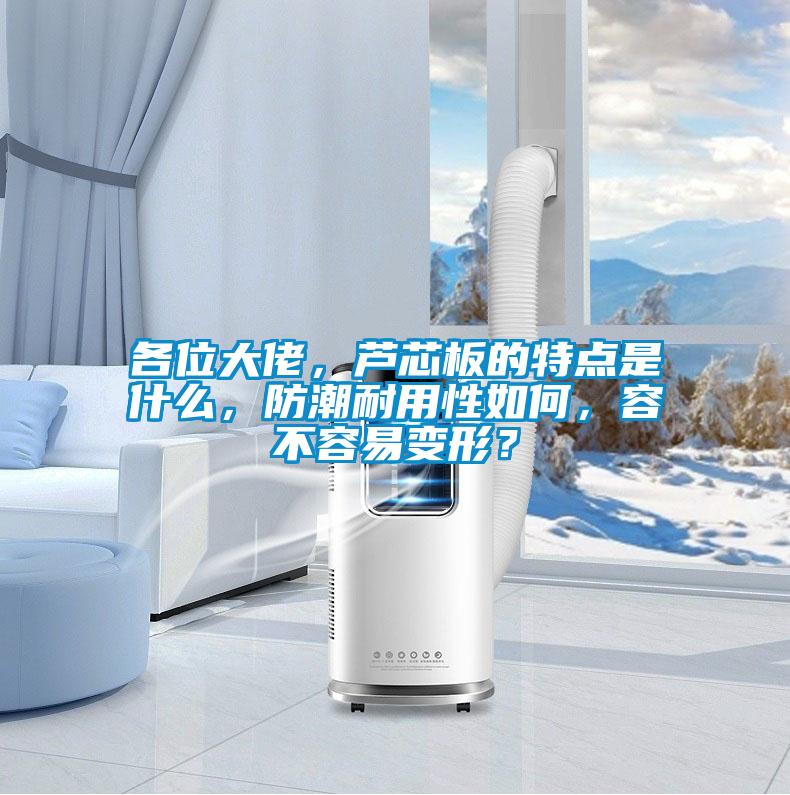 各位大佬，蘆芯板的特點是什么，防潮耐用性如何，容不容易變形？