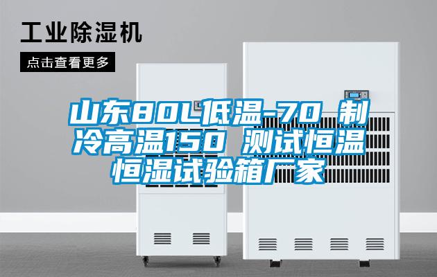 山東80L低溫-70℃制冷高溫150℃測(cè)試恒溫恒濕試驗(yàn)箱廠家
