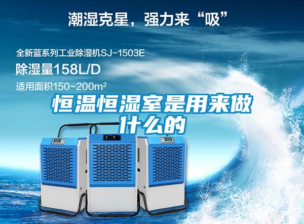 恒溫恒濕室是用來(lái)做什么的