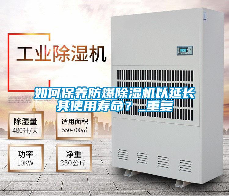 如何保養(yǎng)防爆除濕機(jī)以延長(zhǎng)其使用壽命？_重復(fù)