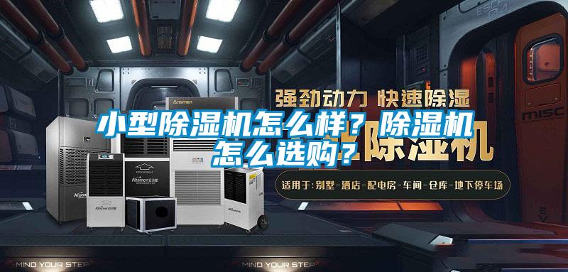 小型除濕機(jī)怎么樣？除濕機(jī)怎么選購(gòu)？