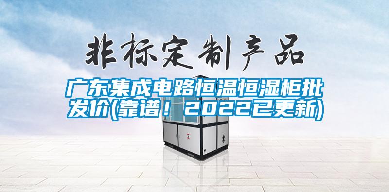 廣東集成電路恒溫恒濕柜批發(fā)價(jià)(靠譜！2022已更新)