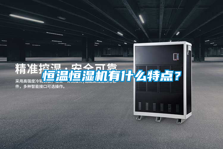 恒溫恒濕機(jī)有什么特點？