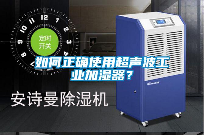 如何正確使用超聲波工業(yè)加濕器？